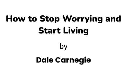 How to Stop Worrying and Start Living